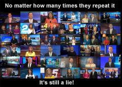 No matter how many times they repeat it It is still a lie - brainwashing propaganda mind control