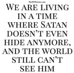 Satan does not hide anymore yet the world still can not see him