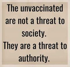 Unvaccinated are not a threat to society they are a threat to authority VAX