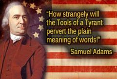 How strangely will the tools of a tyrant pervert plain words Samuel Adams quote for leftists and trolls