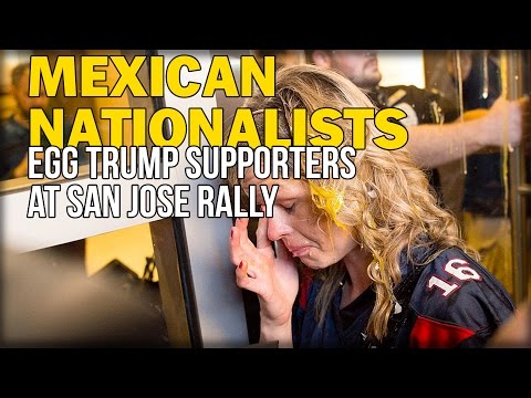 MEXICAN NATIONALISTS VIOLENTLY ASSAULT AND EGG TRUMP SUPPORTERS AT SAN JOSE RALLY