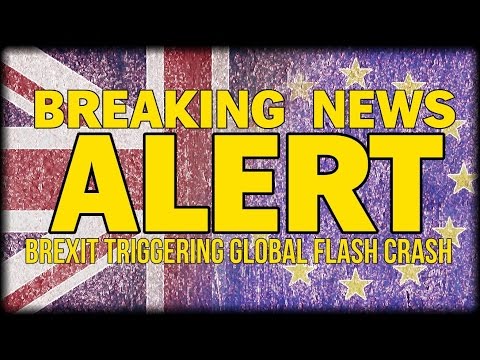 BREAKING NEWS: BREXIT VOTE TRIGGERING MASSIVE MARKET CHAOS - GLOBAL FLASH CRASH IMMINENT