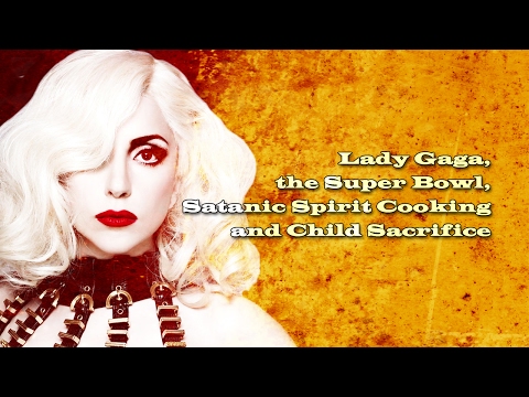 Lady Gaga, the Super Bowl, Satanic Spirit Cooking and Child Sacrifice