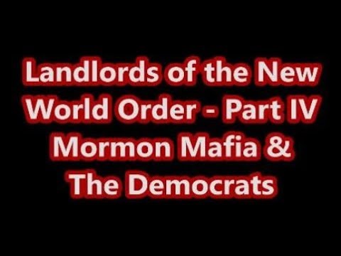 LANDLORDS OF THE NEW WORLD ORDER - PART IV MORMON MAFIA &amp; THE DEMOCRATS (1 OF 6)