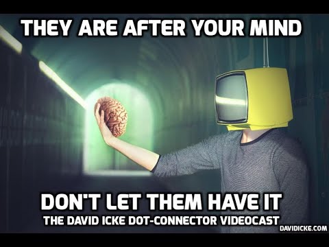 They Are After Your Mind - Don&#039;t Let Them Have It - The David Icke Dot-Connector Videocast