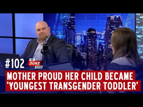 Ep. 102 - Mother Proud Her Child Became The &#039;Youngest Transgender Toddler&#039;