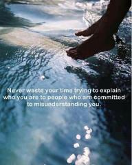 Never Waste Time Explaining Yourself To Those Committed To Misunderstanding You