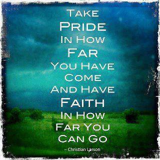 Take Pride in How Far You Have Come and Have Faith in How Far You Will Go