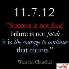 Success is not final, failure is not fatal, it is the courage to continue that counts. ~Winston Churchill