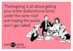 Thanksgiving is all About Getting Your Entire Dysfunctional Family Under the Same Roof and Hoping the Police Don&#039;t Get Called