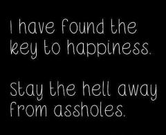 I Have Found The Key to Happiness - Stay the Hell Away From Assholes