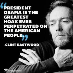 Obama is the greatest hoax ever perpetuated on the American people Clint Eastwood