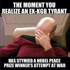 The Moment You Realize that an Ex KGB Tyrant has Stymied an Ex Peace Prize Winners Attempt at War