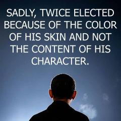 Obama Sadly Elected Twice For the Color of His Skin Not the Content of His Character