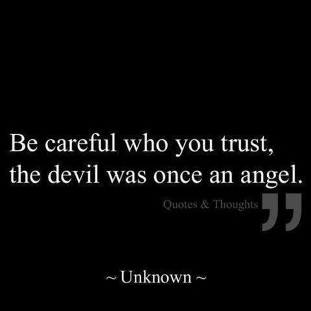 Be careful who you trust the devil was once an angel