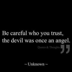 Be careful who you trust the devil was once an angel
