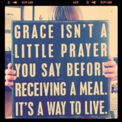 Grace is not a little prayer before a meal it is a way to live