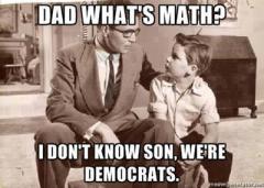 Dad what is math - I dont know son - We are Democrats