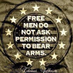 Free Men Do Not Ask Permission to Bear Arms - Thomas Jefferson Quote