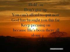 Hold on - Do not give up - God is with you