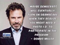 Dennis Miller Quote Maybe Dems will turn on obamacare when they realize you need a photo ID to participate