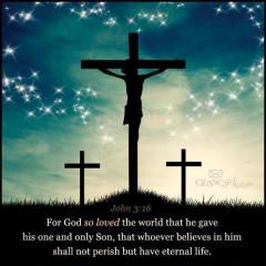 John 3-16 For God so loved the world that he gave his only begotten son