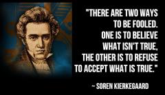 There are two ways to be fooled Soren Kierkegaard Quote
