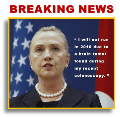 Breaking News Hillary Clinton will not run in 2016 due to a brain tumor found during recent colonoscopy