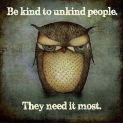 Be kind to unkind people They need it most