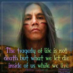 The tragedy of life is not death but what we let die inside of us while we live