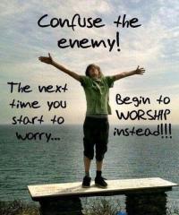 Confuse the enemy do not worry worship instead