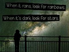 When it rains look for rainbows When it is dark look for stars