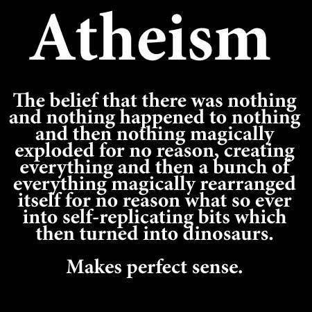 Atheism explained perfectly Nothing + Nothing + Majic Explosion = Everything
