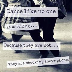 dance like no one is watching because they are not