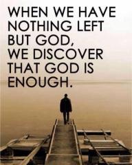 Whe we have nothing left but God we discover that God is enough