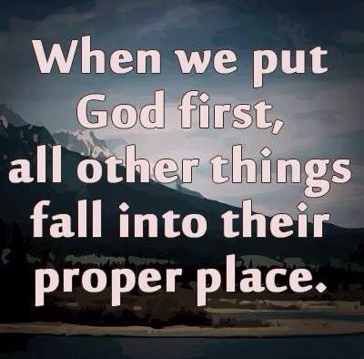 When we put God first all other things fall into their proper place