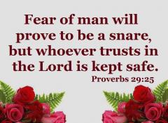 Fear of man will prove to be a snare but whoever trusts in the Lored is kept safe