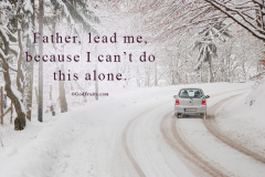 Father lead me because I can not do this alone