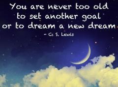 You are never to old to set another goal or dream a new dream CS Lewis Quote
