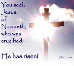 You seek Jesus of Nazareth who was crucified He has risen Mark 16 6