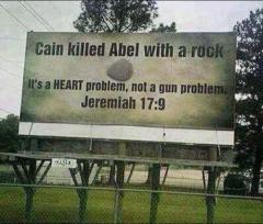 Cain killed Abel with a rock It is a heart problem not a gun problem Jeremiah 17-9