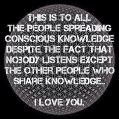 To people sharing conscious knowledge I love YOU