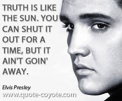 truth is like the sun it aint goin away Elvis