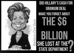 Did Hillarys Cash for Uranium deal make you forget the 6 billion she lost at the state department