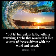 James 1 6 Ask in faith without wavering he that wavereth is like a wave of the sea driven by wind and tossed