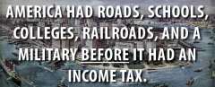 America had roads schools colleges railroads and a miliatry before it had an income tax