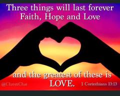 3 things last forever faith hope love  and the greatest is love