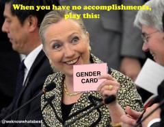 Hillary Clinton - when you have no accomplishments play the gender card