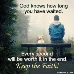 God knows how long you have waited it will be worth it in the end KEEP THE FAITH