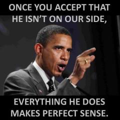 Once you accept Obama is not on our side everything he does makes perfect sense